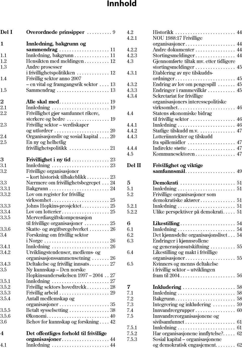 1 Innledning....................... 19 2.2 Frivillighet gjør samfunnet rikere, sterkere og bedre................. 19 2.3 Frivillig sektor verdiskaper og utfordrer...................... 20 2.