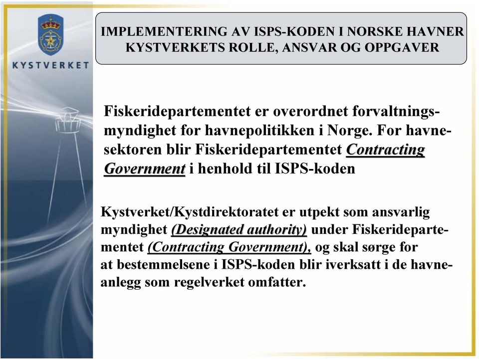 For havnesektoren blir Fiskeridepartementet Contracting Government i henhold til ISPS-koden Kystverket/Kystdirektoratet er