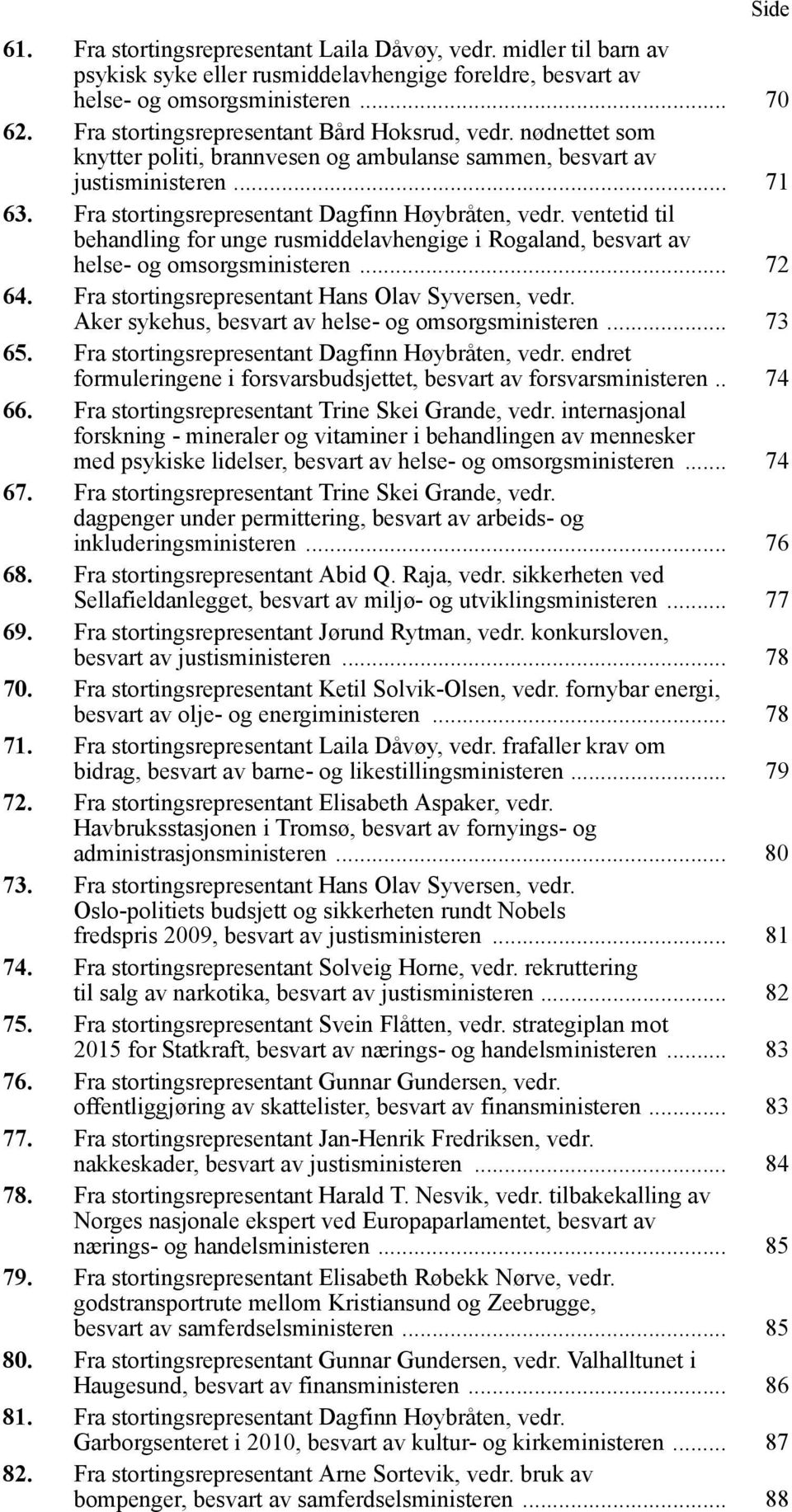 ventetid til behandling for unge rusmiddelavhengige i Rogaland, besvart av helse- og omsorgsministeren... 72 64. Fra stortingsrepresentant Hans Olav Syversen, vedr.