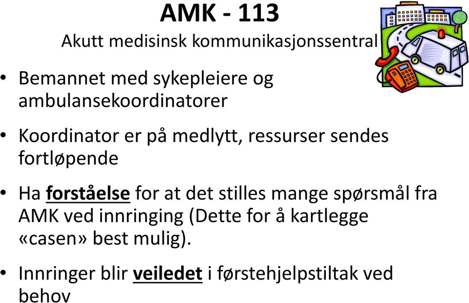 Ha forståelse for at det stilles mange spørsmål fra AMK ved innringing (Dette