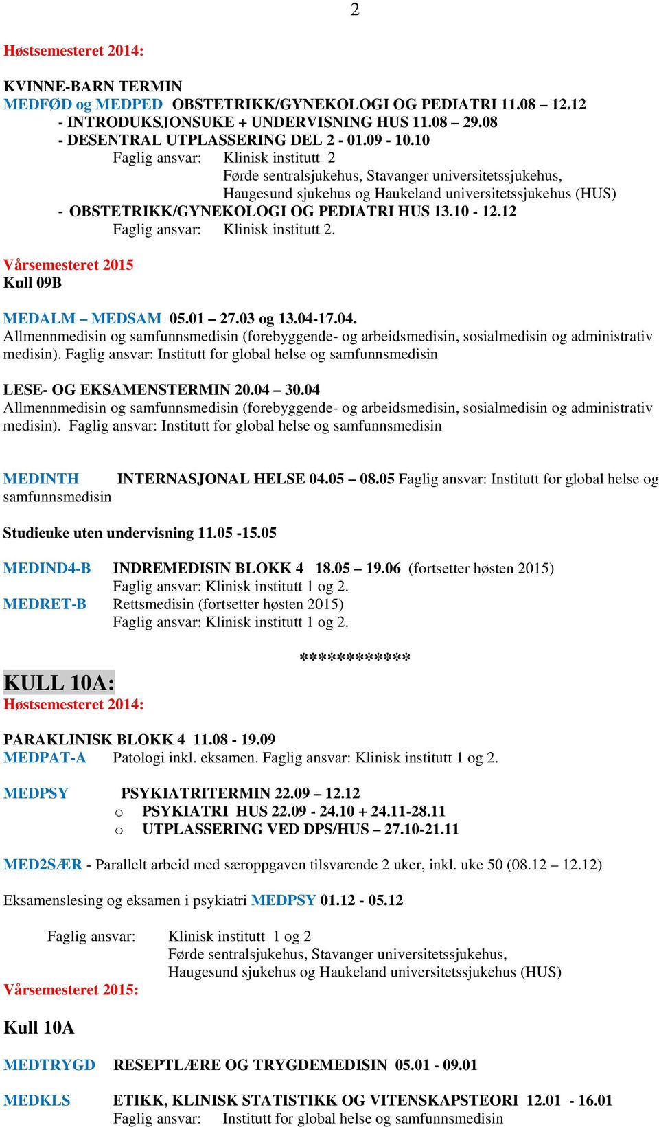 10-12.12 Faglig ansvar: Klinisk institutt 2. Vårsemesteret 2015 Kull 09B MEDALM MEDSAM 05.01 27.03 og 13.04-17.04. medisin).