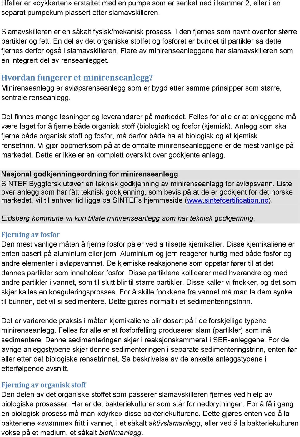 Flere av minirenseanleggene har slamavskilleren som en integrert del av renseanlegget. Hvordan fungerer et minirenseanlegg?