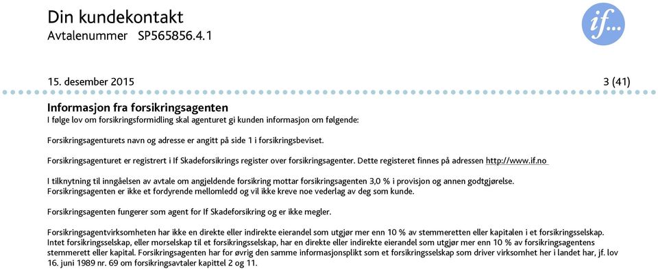 1 i forsikringsbeviset. Forsikringsagenturet er registrert i If Skadeforsikrings register over forsikringsagenter. Dette registeret finnes på adressen http://www.if.