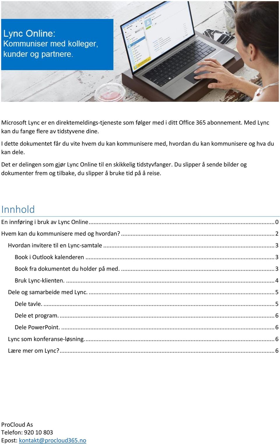 Du slipper å sende bilder og dokumenter frem og tilbake, du slipper å bruke tid på å reise. Innhold En innføring i bruk av Lync Online... 0 Hvem kan du kommunisere med og hvordan?