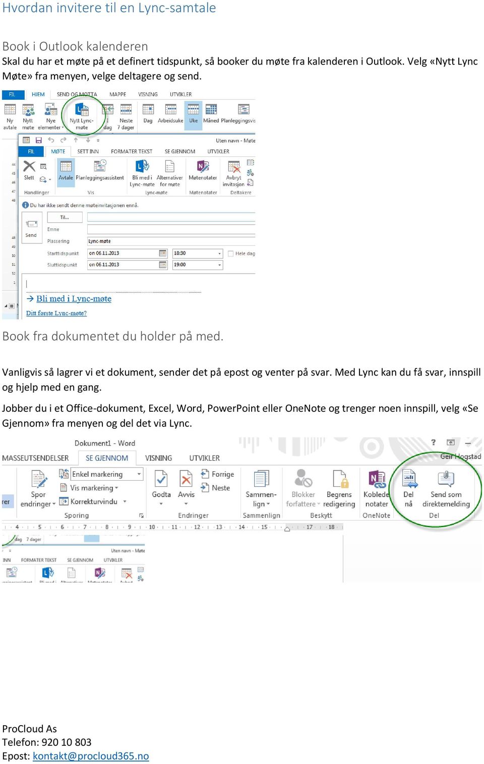 Vanligvis så lagrer vi et dokument, sender det på epost og venter på svar. Med Lync kan du få svar, innspill og hjelp med en gang.