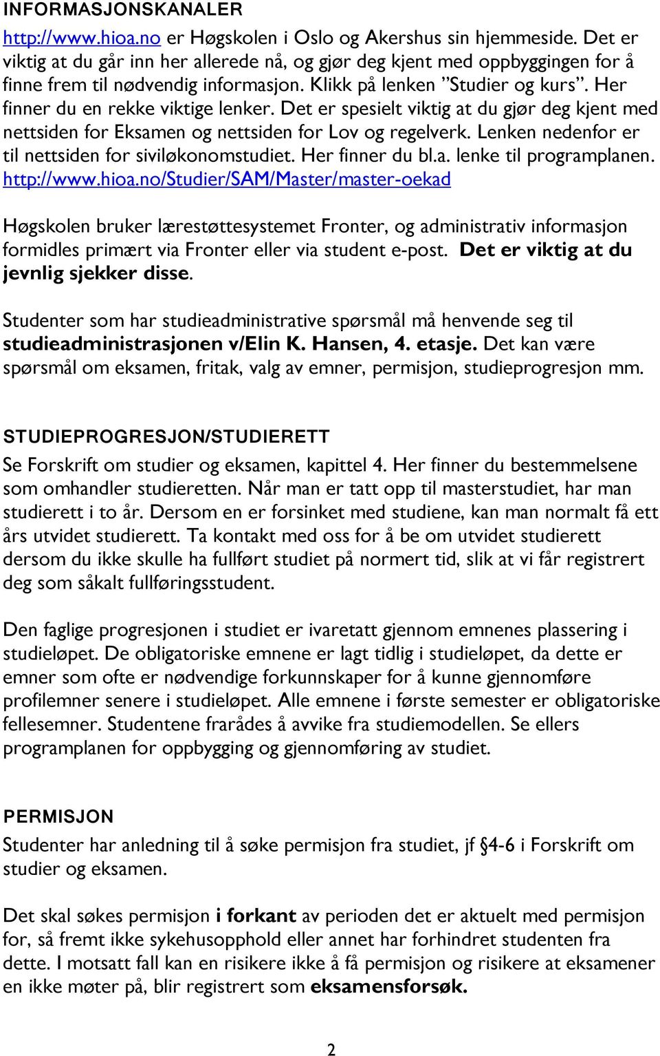 Det er spesielt viktig at du gjør deg kjent med nettsiden for Eksamen og nettsiden for Lov og regelverk. Lenken nedenfor er til nettsiden for siviløkonomstudiet. Her finner du bl.a. lenke til programplanen.