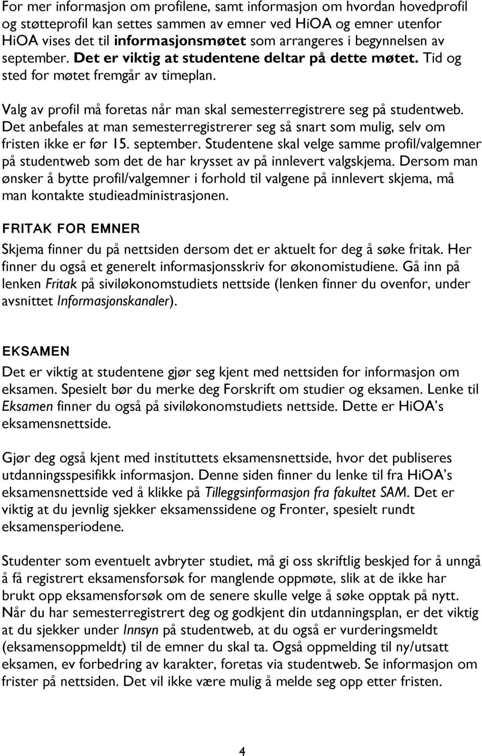 Det anbefales at man semesterregistrerer seg så snart som mulig, selv om fristen ikke er før 15. september.