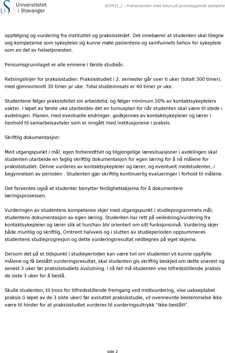 Pensumsgrunnlaget er alle emnene i første studieår. Retningslinjer for praksisstudier: Praksisstudiet i 2. semester går over ti uker (totalt 300 timer), med gjennomsnitt 30 timer pr uke.