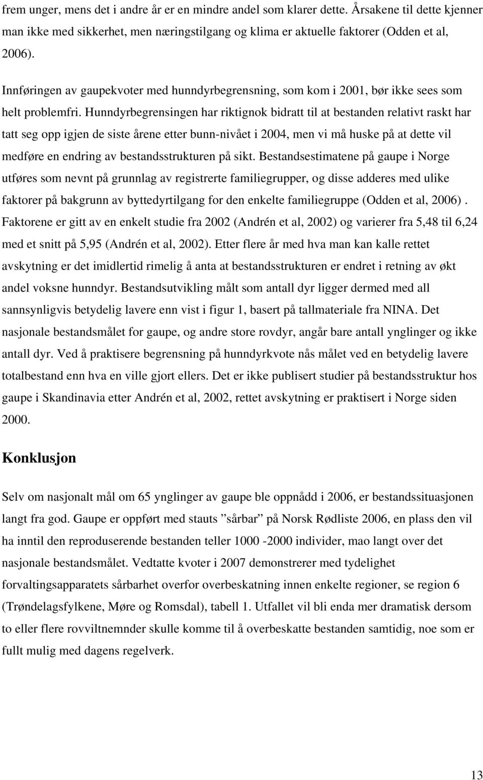 Hunndyrbegrensingen har riktignok bidratt til at bestanden relativt raskt har tatt seg opp igjen de siste årene etter bunn-nivået i 2004, men vi må huske på at dette vil medføre en endring av