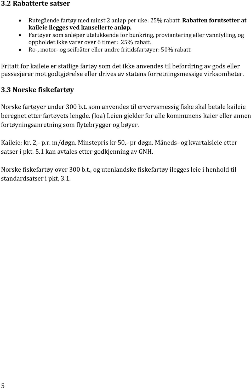 Fritatt for kaileie er statlige fartøy som det ikke anvendes til befordring av gods eller passasjerer mot godtgjørelse eller drives av statens forretningsmessige virksomheter. 3.