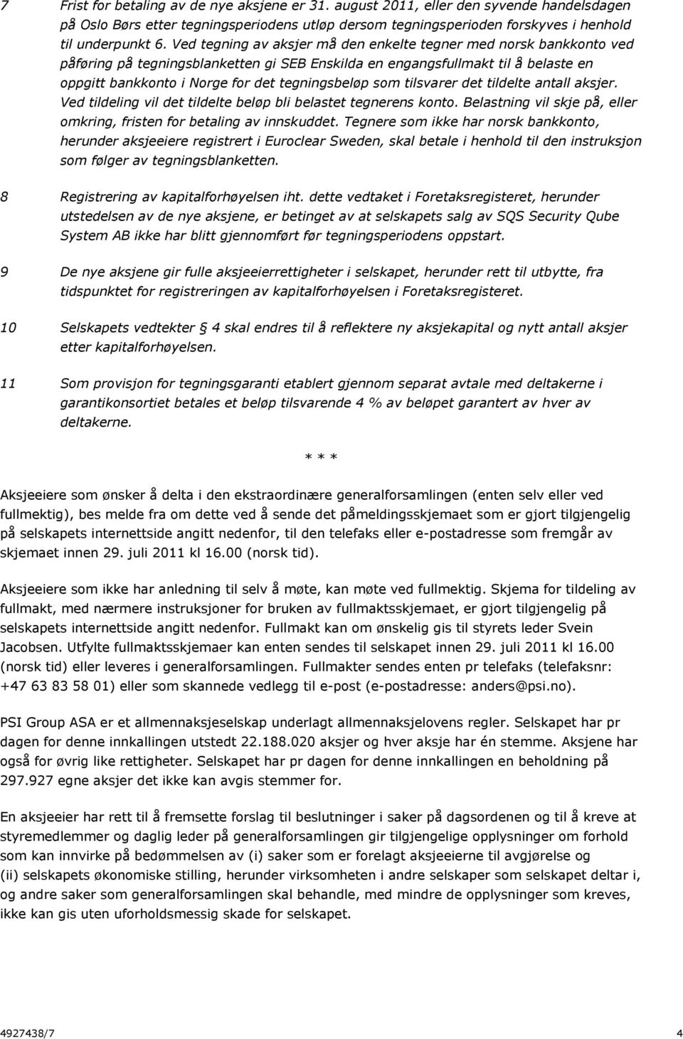 som tilsvarer det tildelte antall aksjer. Ved tildeling vil det tildelte beløp bli belastet tegnerens konto. Belastning vil skje på, eller omkring, fristen for betaling av innskuddet.