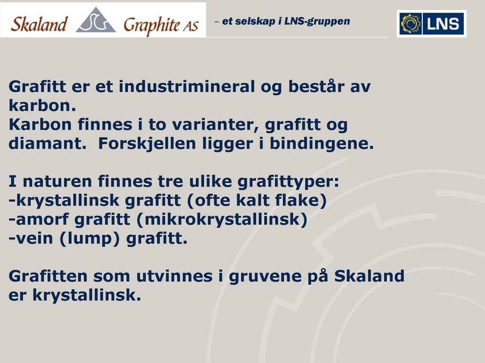 I naturen finnes tre ulike grafittyper: -krystallinsk grafitt (ofte kalt flake)