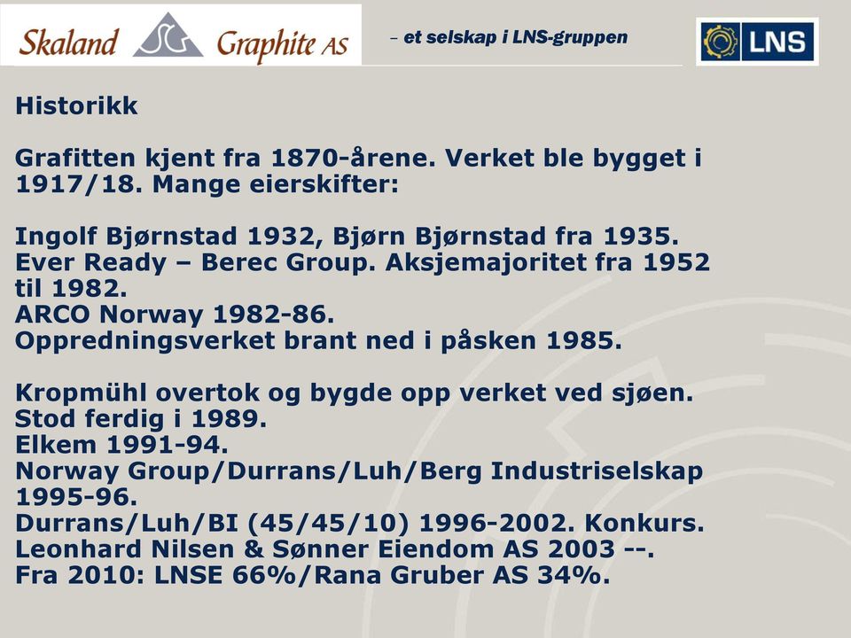 ARCO Norway 1982-86. Oppredningsverket brant ned i påsken 1985. Kropmühl overtok og bygde opp verket ved sjøen. Stod ferdig i 1989.