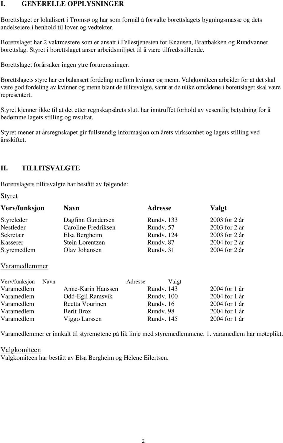 Borettslaget forårsaker ingen ytre forurensninger. Borettslagets styre har en balansert fordeling mellom kvinner og menn.