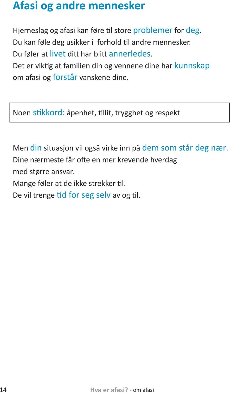 Noen stikkord: åpenhet, tillit, trygghet og respekt Men din situasjon vil også virke inn på dem som står deg nær.