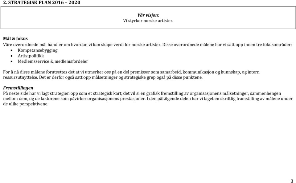 premisser som samarbeid, kommunikasjon og kunnskap, og intern ressursutnyttelse. Det er derfor også satt opp målsetninger og strategiske grep også på disse punktene.
