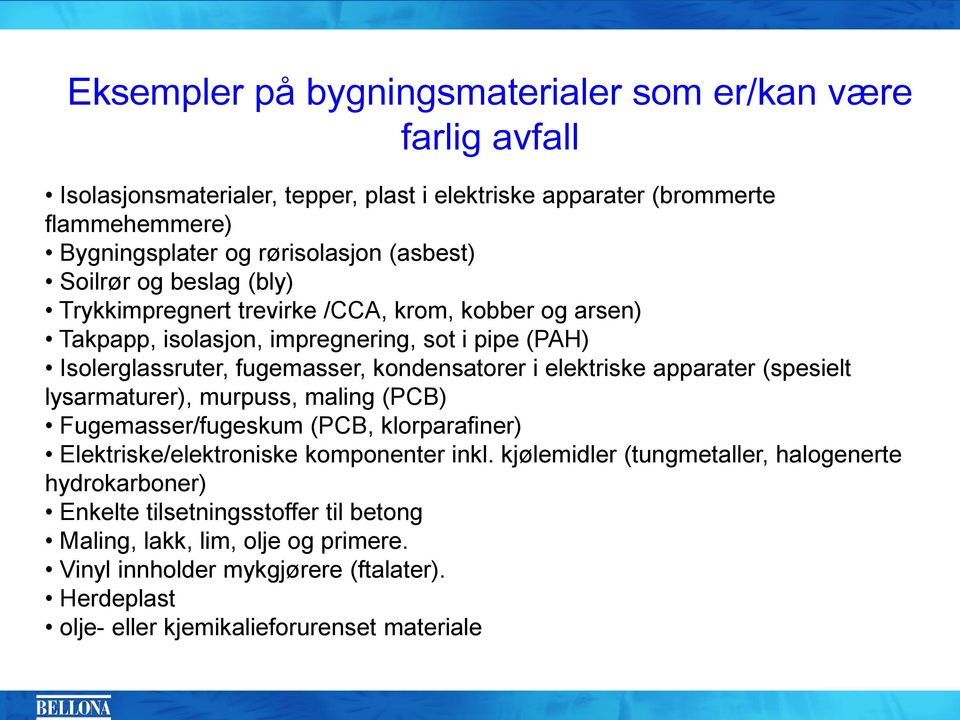 elektriske apparater (spesielt lysarmaturer), murpuss, maling (PCB) Fugemasser/fugeskum (PCB, klorparafiner) Elektriske/elektroniske komponenter inkl.