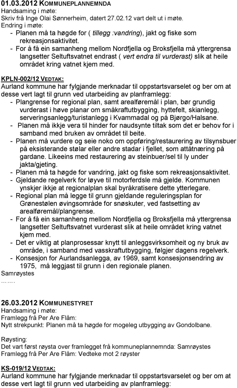 - For å få ein samanheng mellom Nordfjella og Broksfjella må yttergrensa langsetter Seltuftsvatnet endrast ( vert endra til vurderast) slik at heile området kring vatnet kjem med.