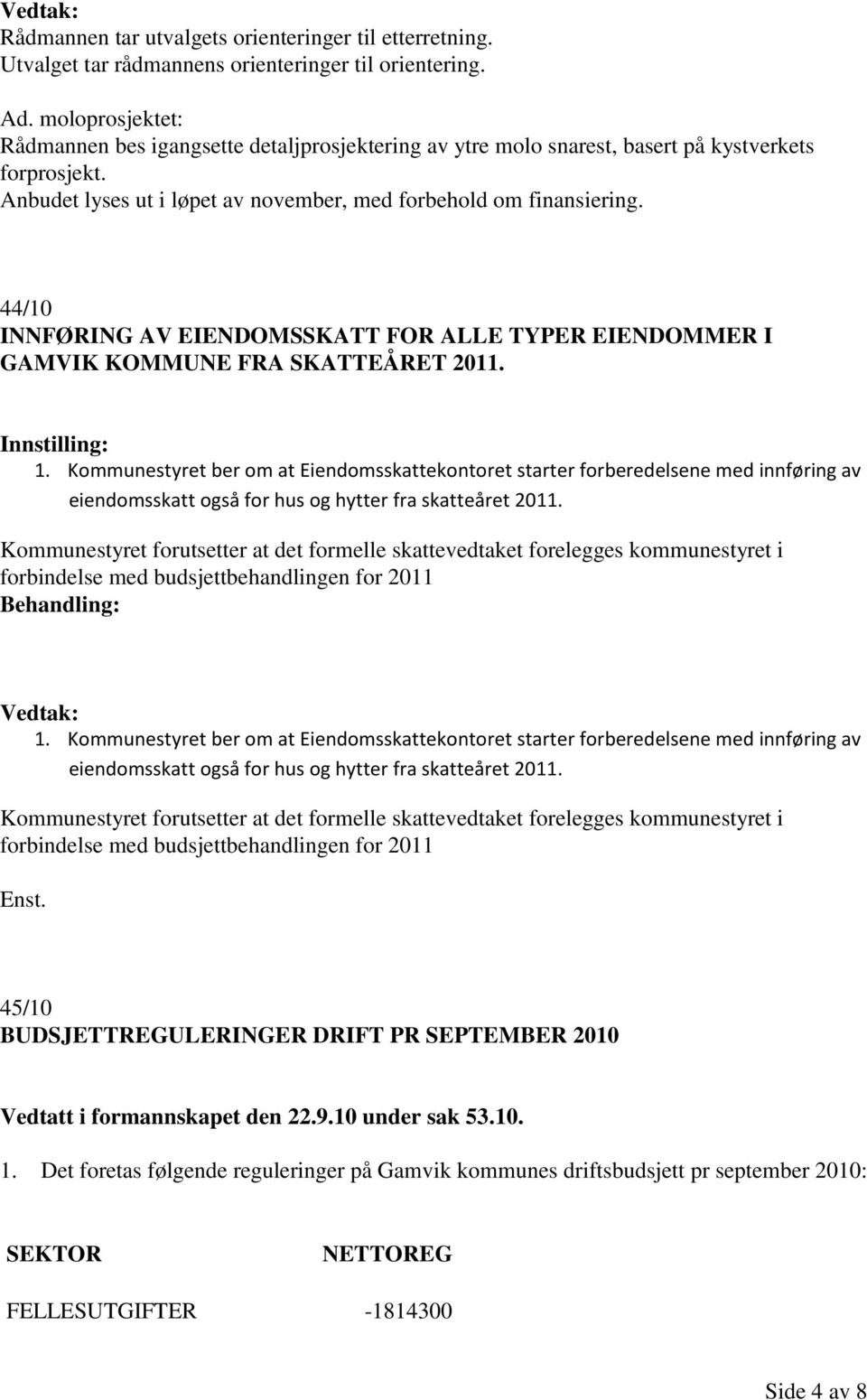 44/10 INNFØRING AV EIENDOMSSKATT FOR ALLE TYPER EIENDOMMER I GAMVIK KOMMUNE FRA SKATTEÅRET 2011. 1.