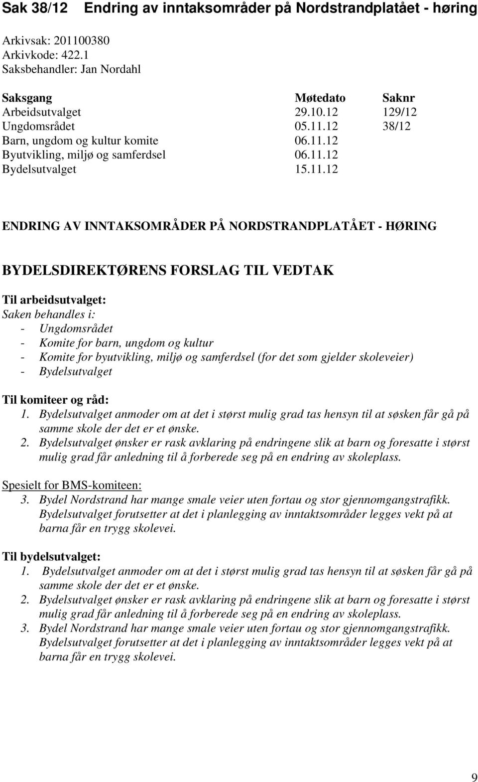 TIL VEDTAK Til arbeidsutvalget: Saken behandles i: - Ungdomsrådet - Komite for barn, ungdom og kultur - Komite for byutvikling, miljø og samferdsel (for det som gjelder skoleveier) - Bydelsutvalget