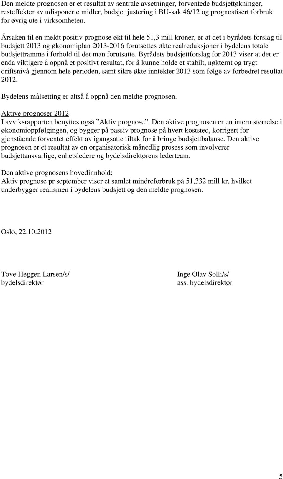 Årsaken til en meldt positiv prognose økt til hele 51,3 mill kroner, er at det i byrådets forslag til budsjett 2013 og økonomiplan 2013-2016 forutsettes økte realreduksjoner i bydelens totale