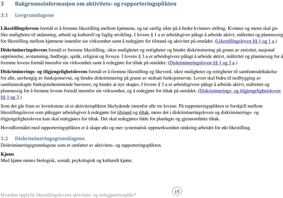 I lovens 1 a er arbeidsgiver pålagt å arbeide aktivt, målrettet og planmessig for likestilling mellom kjønnene innenfor sin virksomhet samt å redegjøre for tilstand og aktivitet på området.