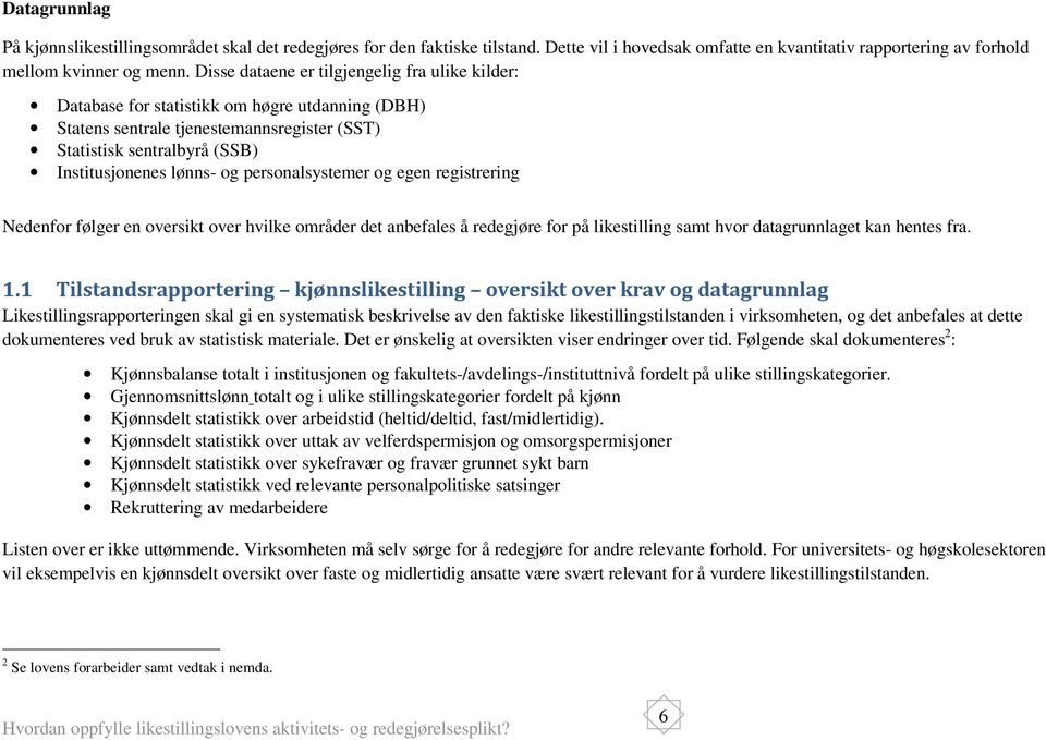 personalsystemer og egen registrering Nedenfor følger en oversikt over hvilke områder det anbefales å redegjøre for på likestilling samt hvor datagrunnlaget kan hentes fra. 1.