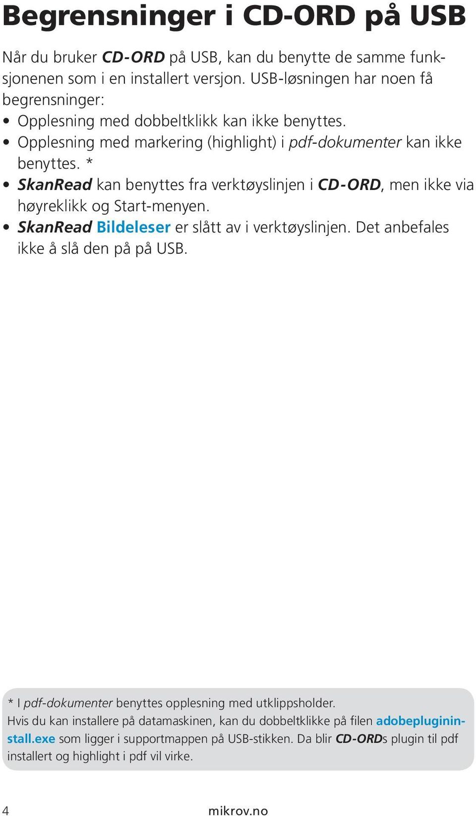 * SkanRead kan benyttes fra verktøyslinjen i CD-ORD, men ikke via høyreklikk og Start-menyen. SkanRead Bildeleser er slått av i verktøyslinjen. Det anbefales ikke å slå den på på USB.