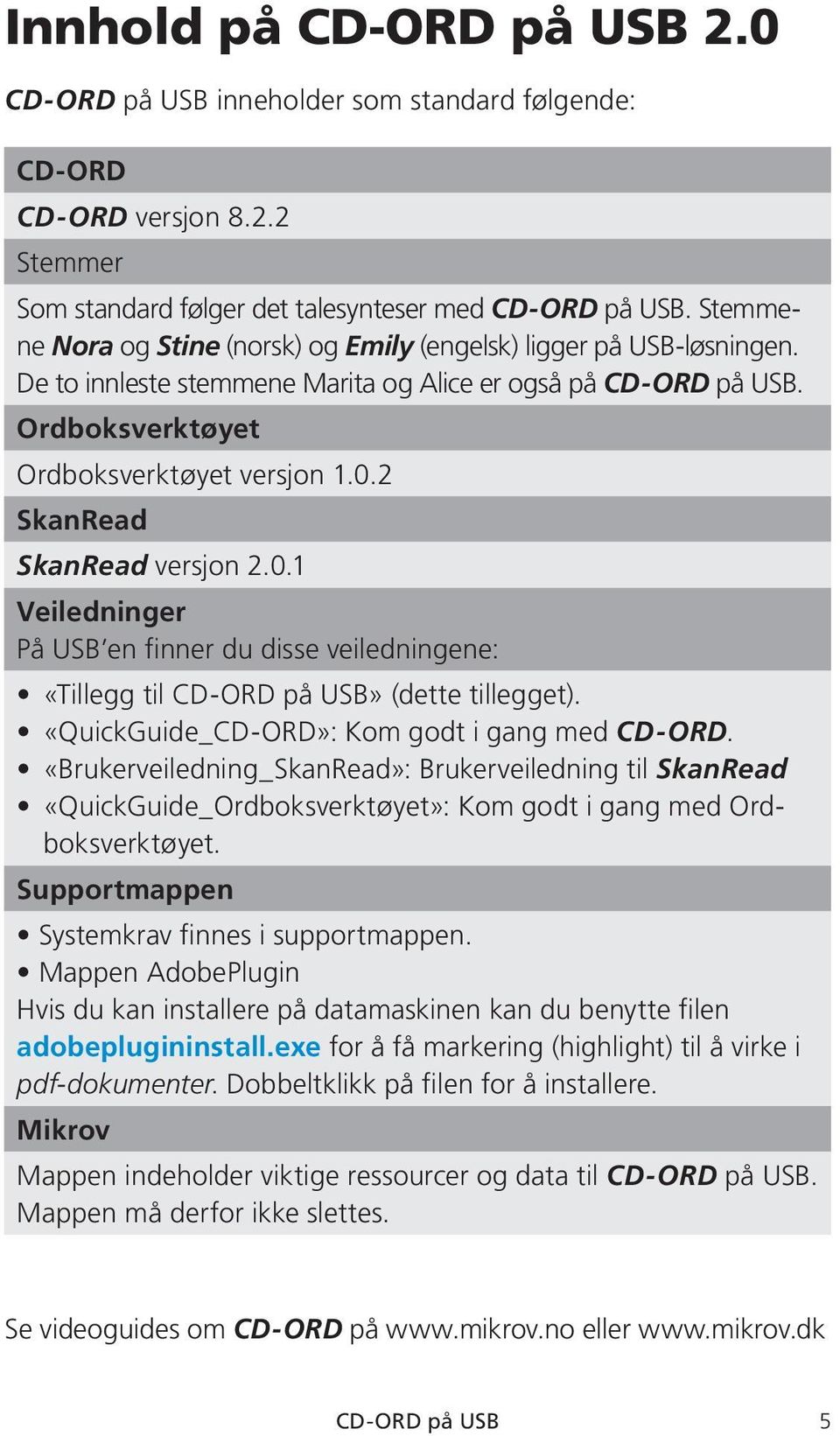 2 SkanRead SkanRead versjon 2.0.1 Veiledninger På USB en finner du disse veiledningene: «Tillegg til CD-ORD på USB» (dette tillegget). «QuickGuide_CD-ORD»: Kom godt i gang med CD-ORD.