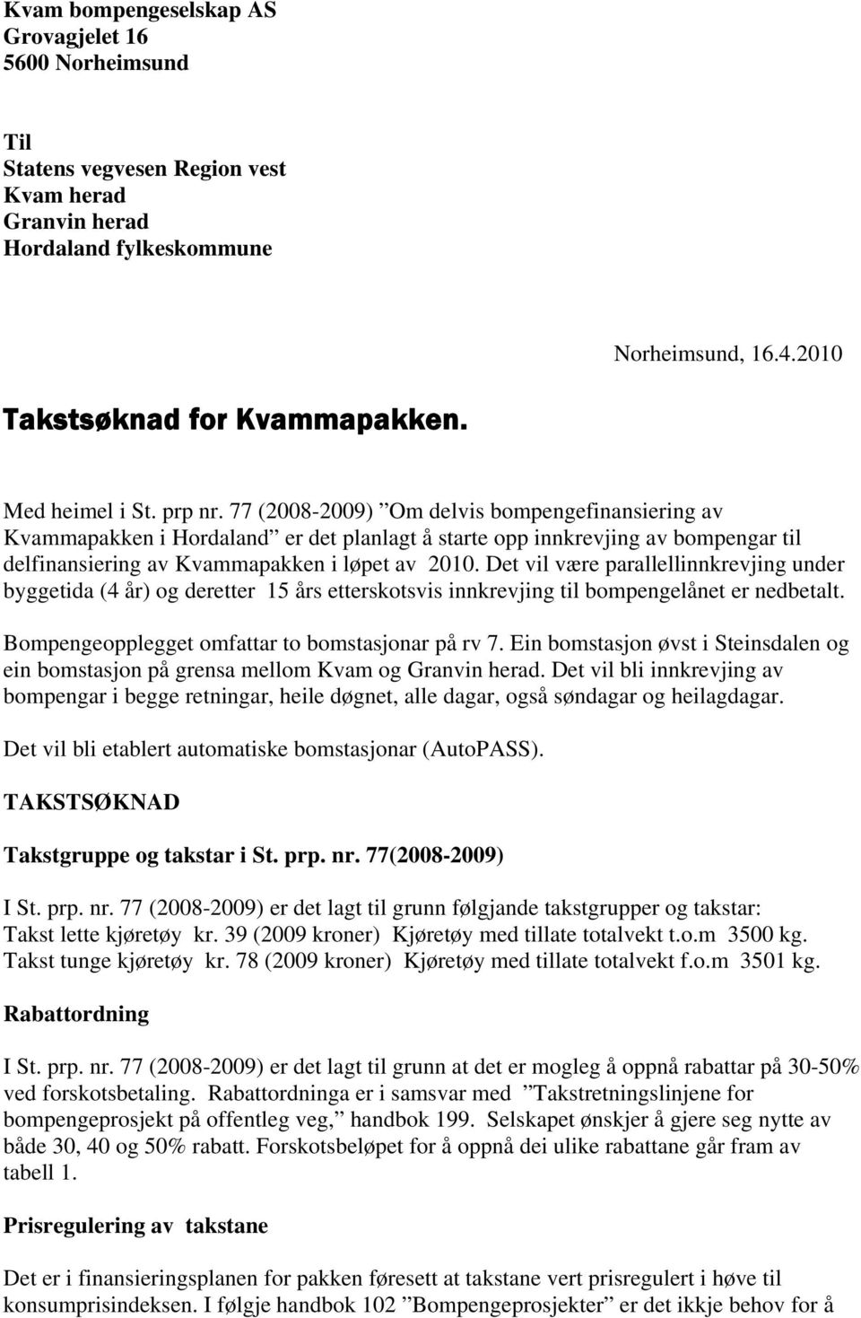 77 (2008-2009) Om delvis bompengefinansiering av Kvammapakken i Hordaland er det planlagt å starte opp innkrevjing av bompengar til delfinansiering av Kvammapakken i løpet av 2010.