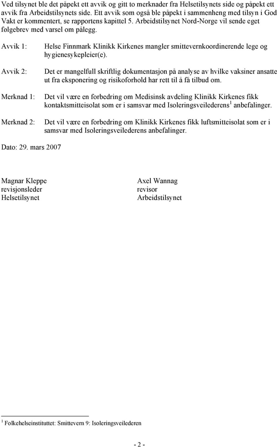 Avvik 1: Avvik 2: Merknad 1: Merknad 2: Helse Finnmark Klinikk Kirkenes mangler smittevernkoordinerende lege og hygienesykepleier(e).