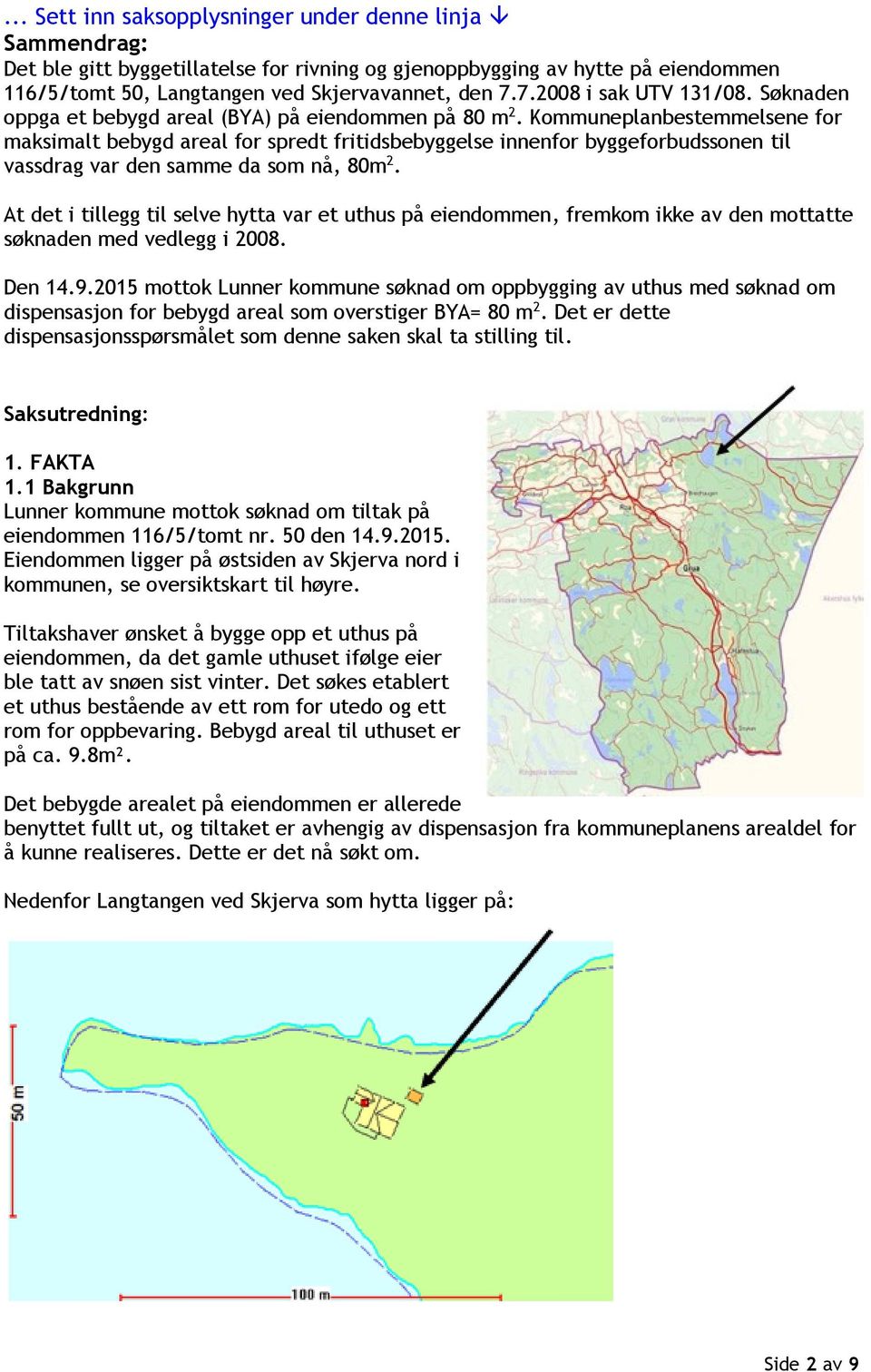 Kommuneplanbestemmelsene for maksimalt bebygd areal for spredt fritidsbebyggelse innenfor byggeforbudssonen til vassdrag var den samme da som nå, 80m 2.