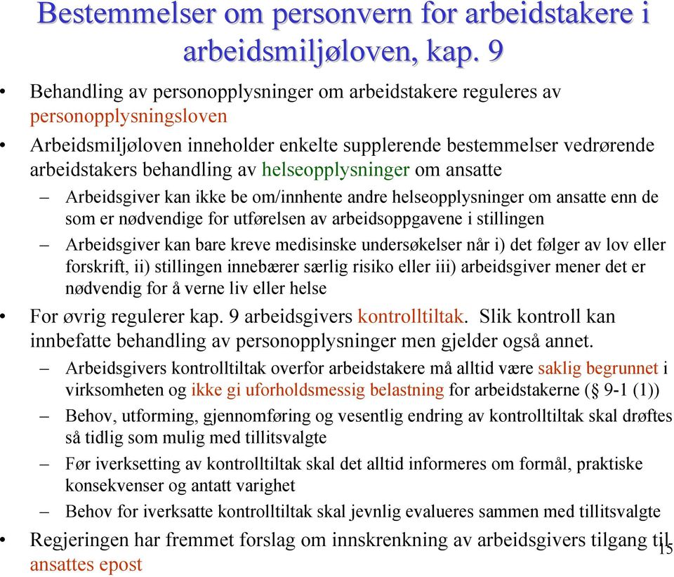 helseopplysninger om ansatte Arbeidsgiver kan ikke be om/innhente andre helseopplysninger om ansatte enn de som er nødvendige for utførelsen av arbeidsoppgavene i stillingen Arbeidsgiver kan bare