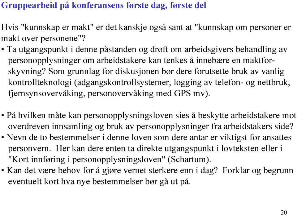 Som grunnlag for diskusjonen bør dere forutsette bruk av vanlig kontrollteknologi (adgangskontrollsystemer, logging av telefon- og nettbruk, fjernsynsovervåking, personovervåking med GPS mv).