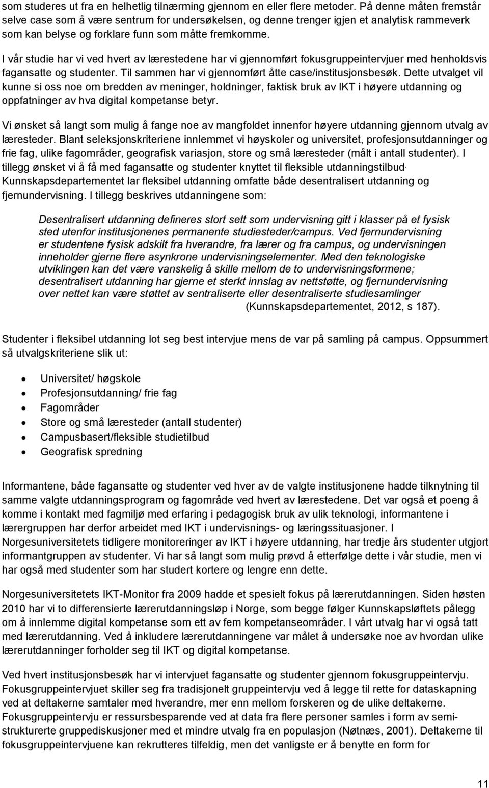 I vår studie har vi ved hvert av lærestedene har vi gjennomført fokusgruppeintervjuer med henholdsvis fagansatte og studenter. Til sammen har vi gjennomført åtte case/institusjonsbesøk.