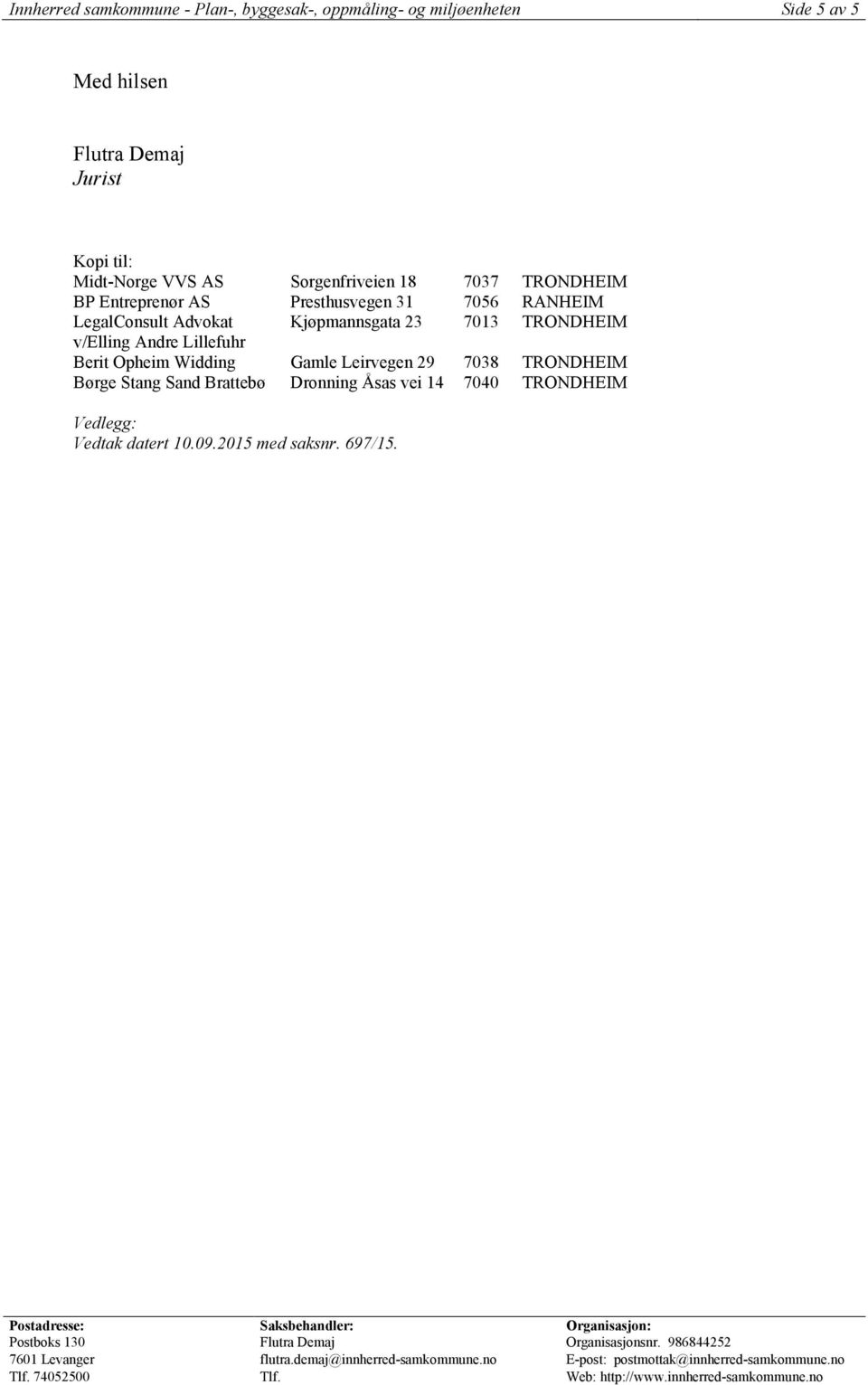 Advokat Kjøpmannsgata 23 7013 TRONDHEIM v/elling Andre Lillefuhr Berit Opheim Widding Gamle Leirvegen 29 7038