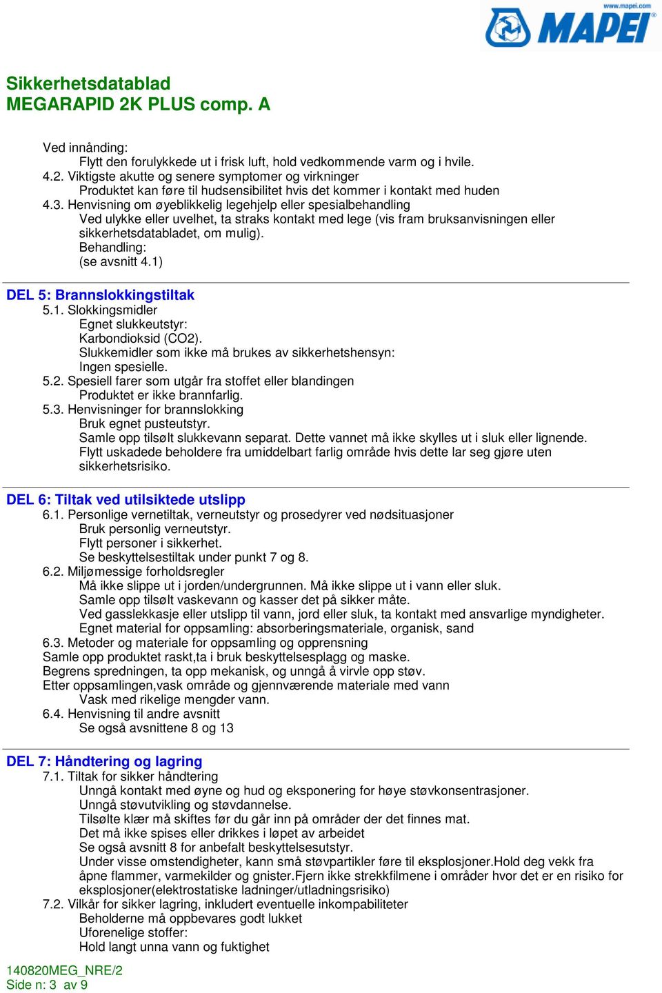 Henvisning om øyeblikkelig legehjelp eller spesialbehandling Ved ulykke eller uvelhet, ta straks kontakt med lege (vis fram bruksanvisningen eller sikkerhetsdatabladet, om mulig).