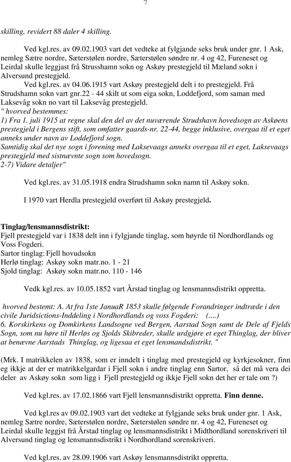 Frå Strudshamn sokn vart gnr.22-44 skilt ut som eiga sokn, Loddefjord, som saman med Laksevåg sokn no vart til Laksevåg prestegjeld. " hvorved bestemmes: 1) Fra 1.