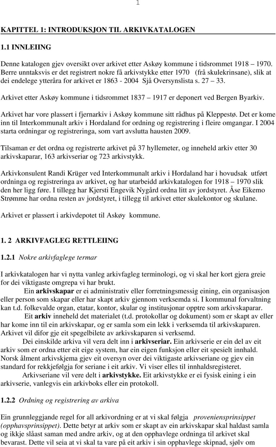 Arkivet etter Askøy kommune i tidsrommet 1837 1917 er deponert ved Bergen Byarkiv. Arkivet har vore plassert i fjernarkiv i Askøy kommune sitt rådhus på Kleppestø.