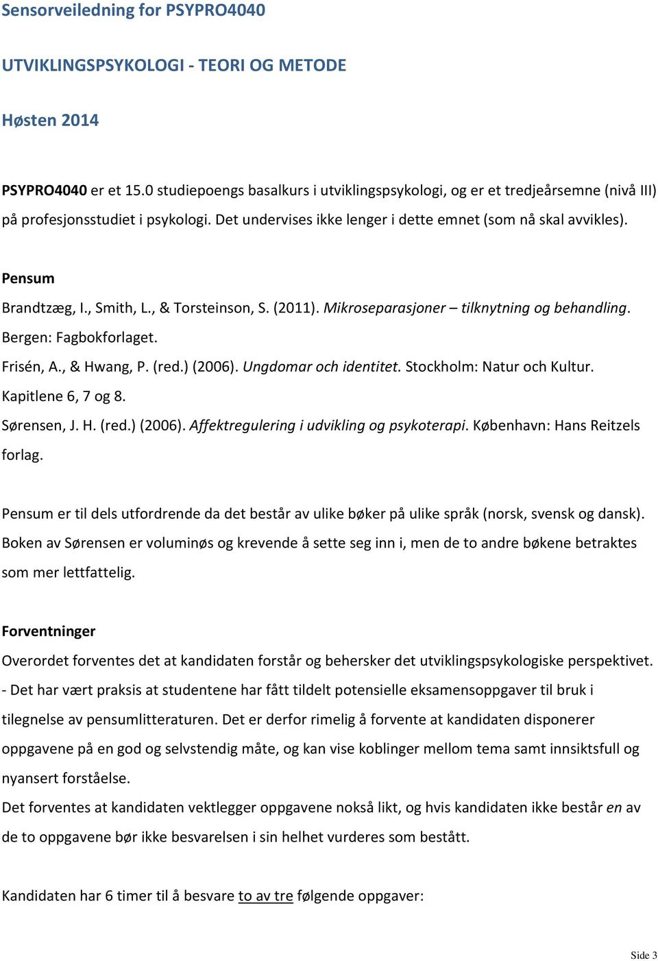 Pensum Brandtzæg, I., Smith, L., & Torsteinson, S. (2011). Mikroseparasjoner tilknytning og behandling. Bergen: Fagbokforlaget. Frisén, A., & Hwang, P. (red.) (2006). Ungdomar och identitet.