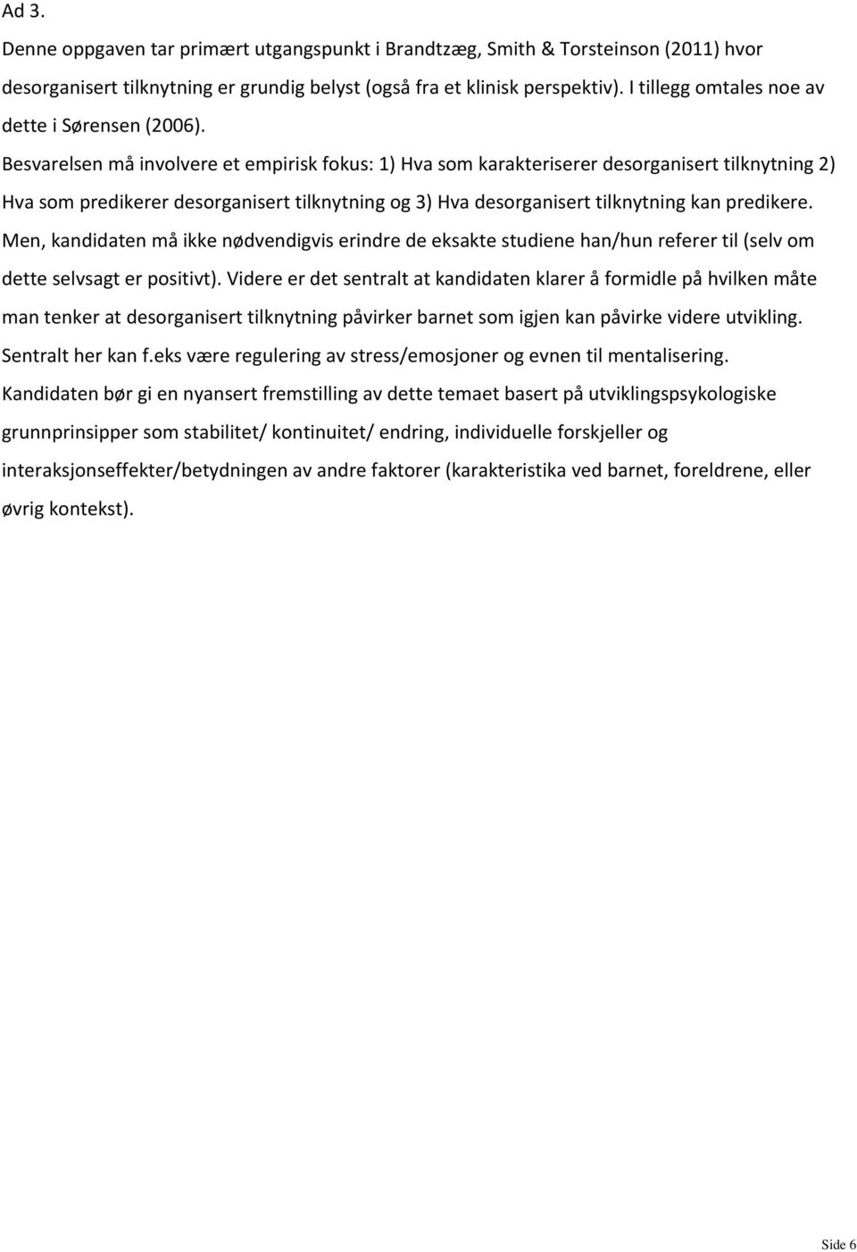 Besvarelsen må involvere et empirisk fokus: 1) Hva som karakteriserer desorganisert tilknytning 2) Hva som predikerer desorganisert tilknytning og 3) Hva desorganisert tilknytning kan predikere.