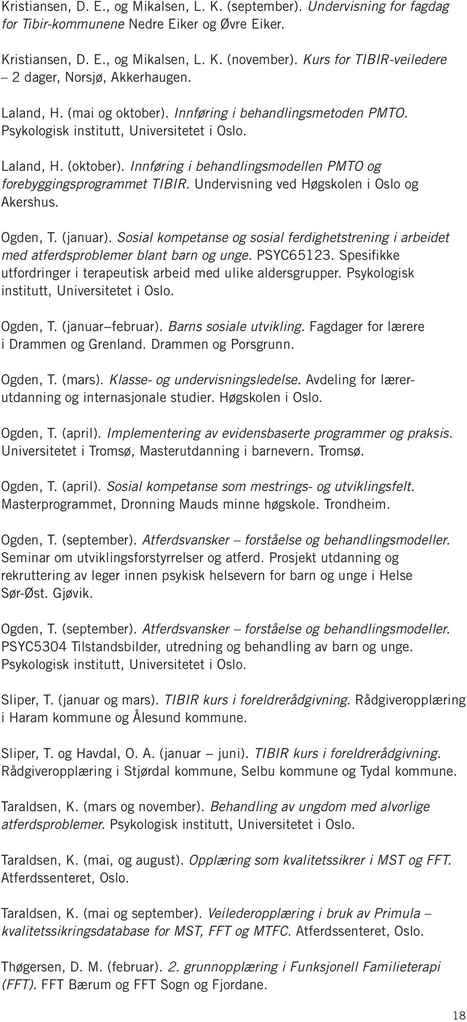 Innføring i behandlingsmodellen PMTO og forebyggingsprogrammet TIBIR. Undervisning ved Høgskolen i Oslo og Akershus. Ogden, T. (januar).