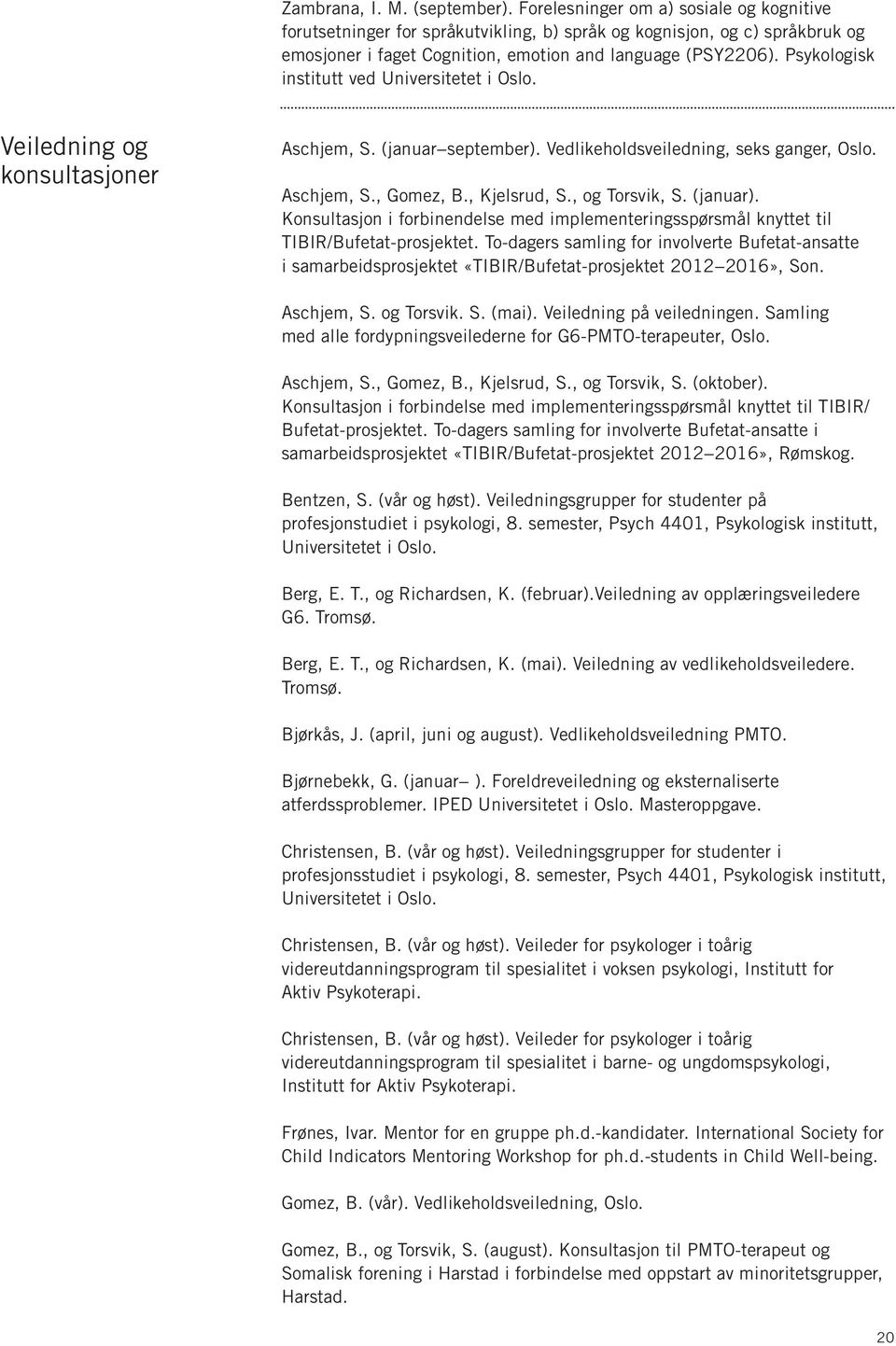 Psykologisk institutt ved Universitetet i Oslo. Veiledning og konsultasjoner Aschjem, S. (januar september). Vedlikeholdsveiledning, seks ganger, Oslo. Aschjem, S., Gomez, B., Kjelsrud, S.