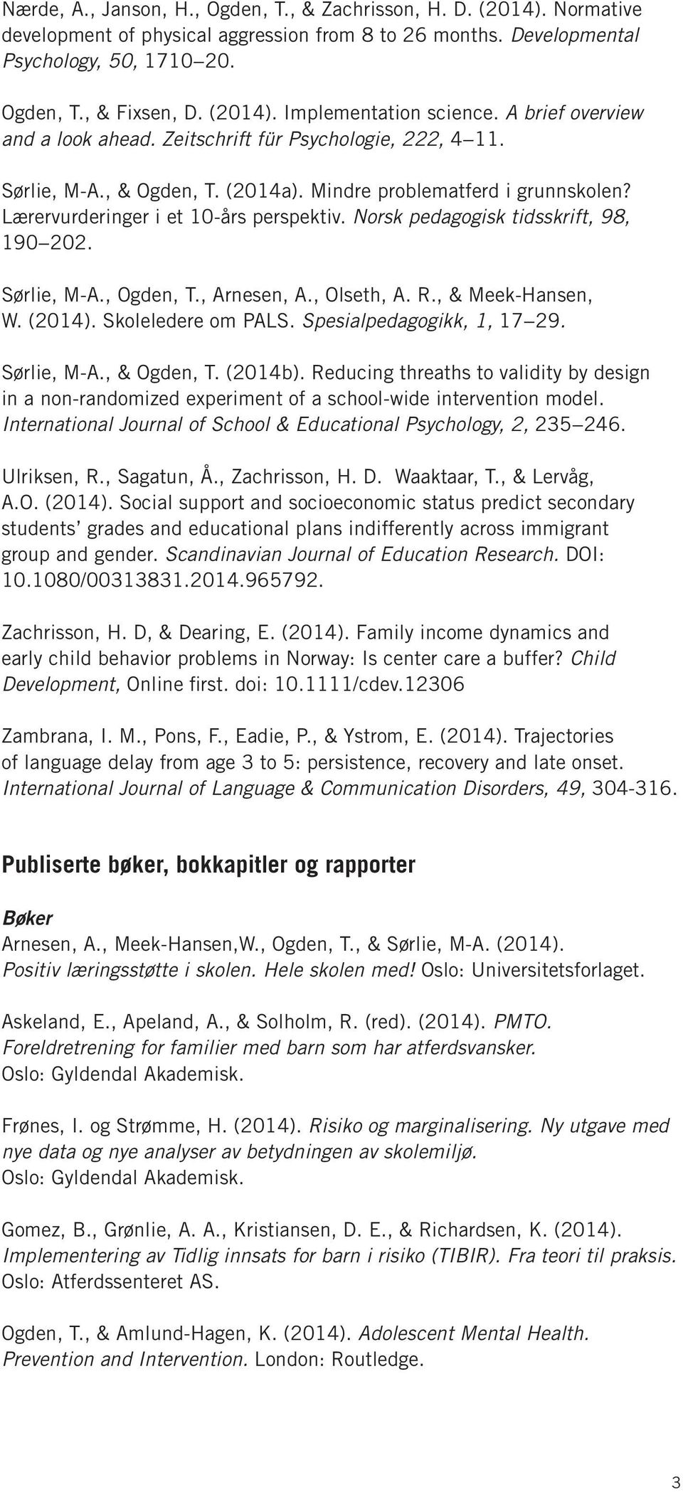 Norsk pedagogisk tidsskrift, 98, 190 202. Sørlie, M-A., Ogden, T., Arnesen, A., Olseth, A. R., & Meek-Hansen, W. (2014). Skoleledere om PALS. Spesialpedagogikk, 1, 17 29. Sørlie, M-A., & Ogden, T.