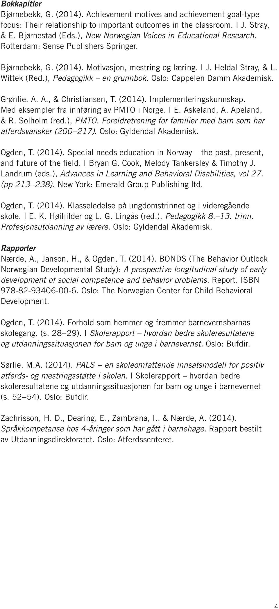 ), Pedagogikk en grunnbok. Oslo: Cappelen Damm Akademisk. Grønlie, A. A., & Christiansen, T. (2014). Implementeringskunnskap. Med eksempler fra innføring av PMTO i Norge. I E. Askeland, A.