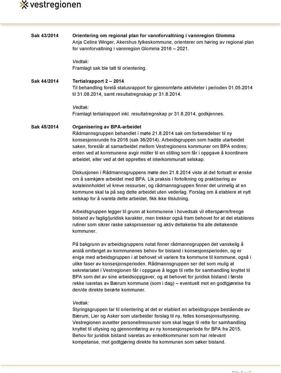 2014, samt resultatregnskap pr 31.8.2014. Framlagt tertialrapport inkl. resultatregnskap pr 31.8.2014, godkjennes. Sak 45/2014 Organisering av BPA-arbeidet Rådmannsgruppen behandlet i møte 21.8.2014 sak om forberedelser til ny konsesjonsrunde fra 2016 (sak 36/2014).