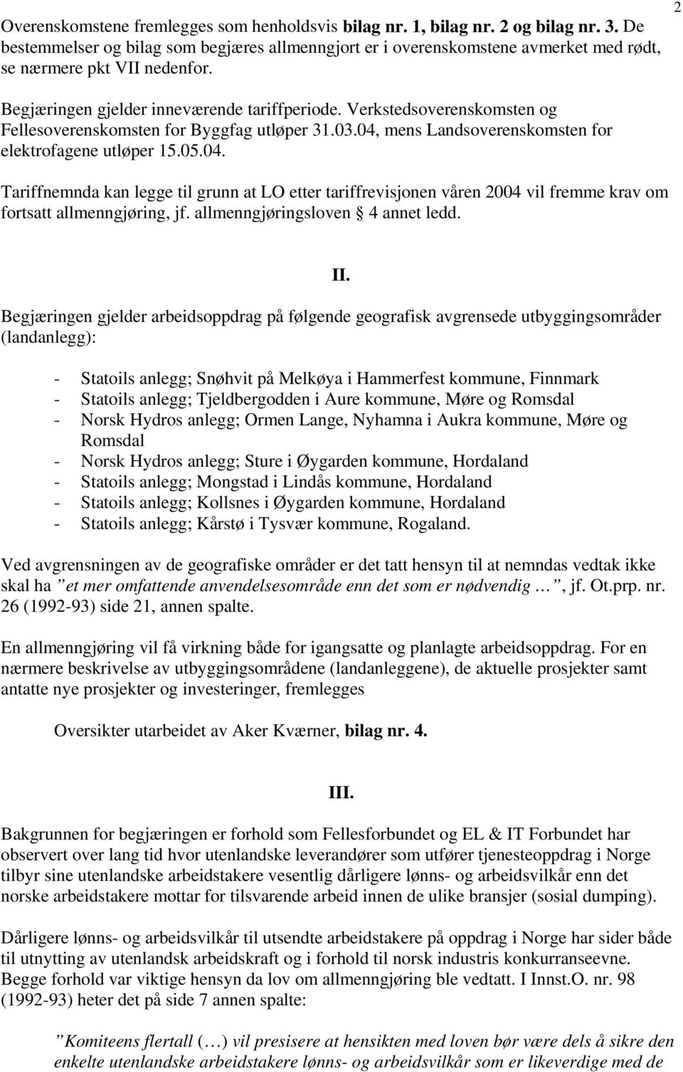 Verkstedsoverenskomsten og Fellesoverenskomsten for Byggfag utløper 31.03.04, mens Landsoverenskomsten for elektrofagene utløper 15.05.04. Tariffnemnda kan legge til grunn at LO etter tariffrevisjonen våren 2004 vil fremme krav om fortsatt allmenngjøring, jf.