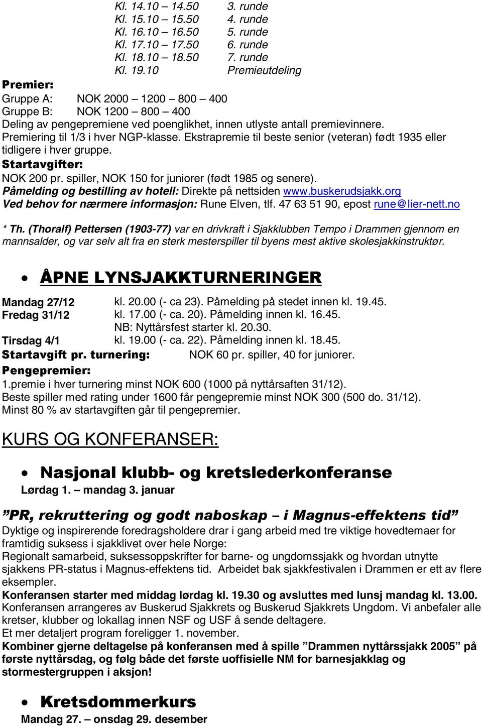 Ekstrapremie til beste senior (veteran) født 1935 eller tidligere i hver gruppe. 6WDUWDYJLIWHU NOK 200 pr. spiller, NOK 150 for juniorer (født 1985 og senere).