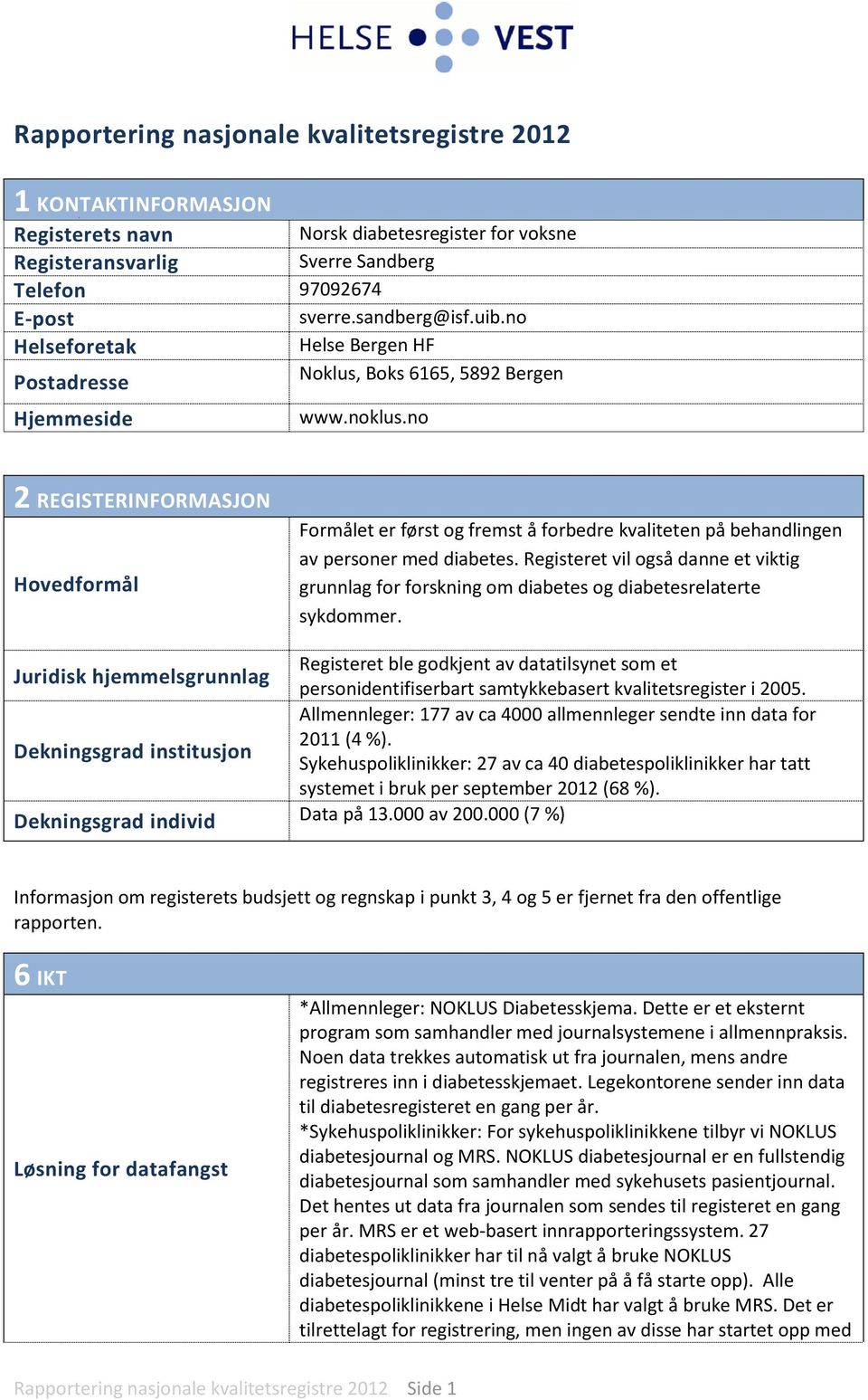 no 2 REGISTERINFORMASJON Hovedformål Formålet er først og fremst å forbedre kvaliteten på behandlingen av personer med diabetes.