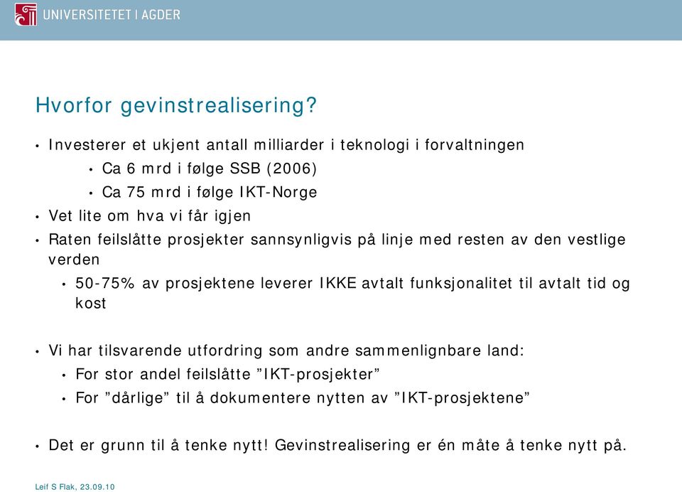 igjen Raten feilslåtte prosjekter sannsynligvis på linje med resten av den vestlige verden 50-75% av prosjektene leverer IKKE avtalt funksjonalitet